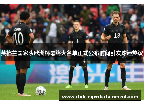 英格兰国家队欧洲杯最终大名单正式公布时间引发球迷热议