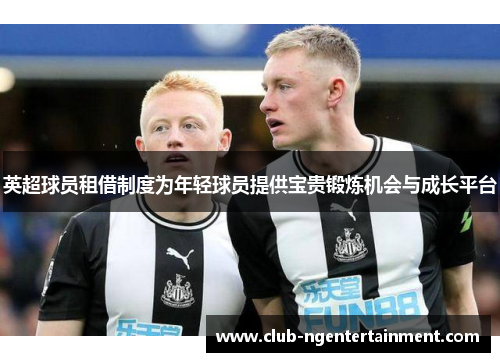 英超球员租借制度为年轻球员提供宝贵锻炼机会与成长平台